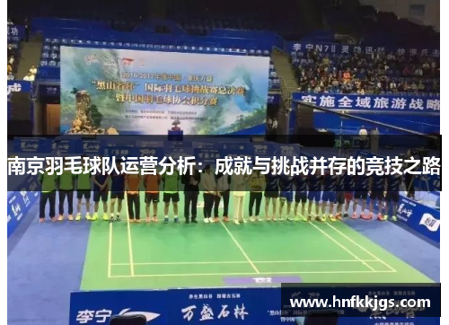 南京羽毛球队运营分析：成就与挑战并存的竞技之路