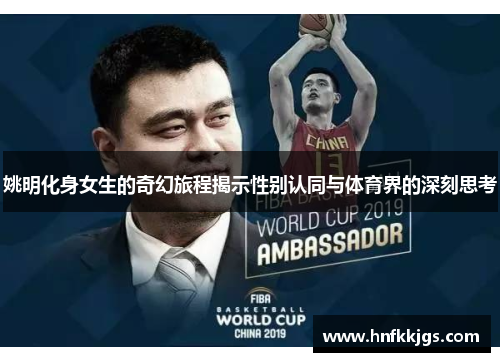 姚明化身女生的奇幻旅程揭示性别认同与体育界的深刻思考