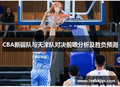 CBA新疆队与天津队对决前瞻分析及胜负预测