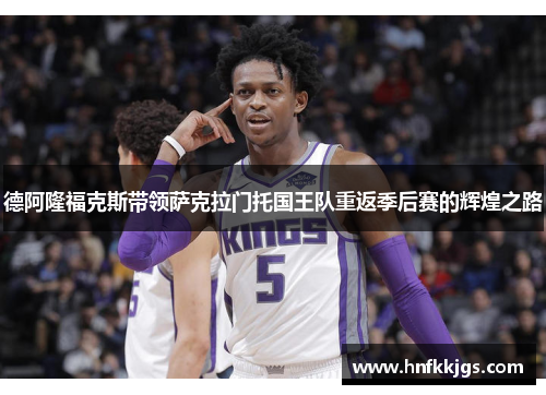 德阿隆福克斯带领萨克拉门托国王队重返季后赛的辉煌之路